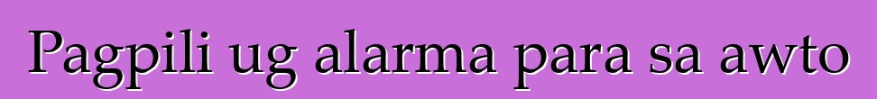 Pagpili ug alarma para sa awto