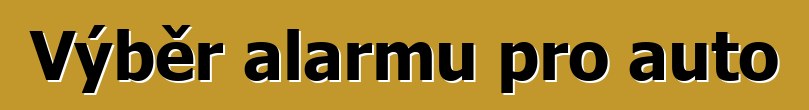 Výběr alarmu pro auto