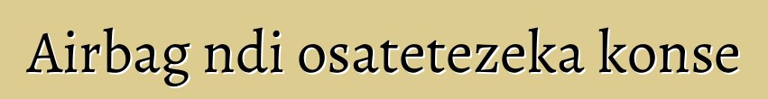 Airbag ndi osatetezeka konse