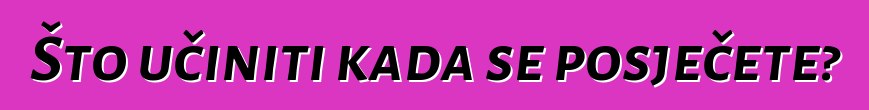 Što učiniti kada se posječete?