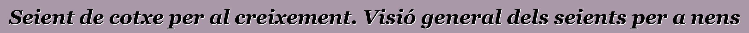 Seient de cotxe per al creixement. Visió general dels seients per a nens