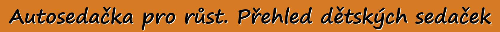 Autosedačka pro růst. Přehled dětských sedaček