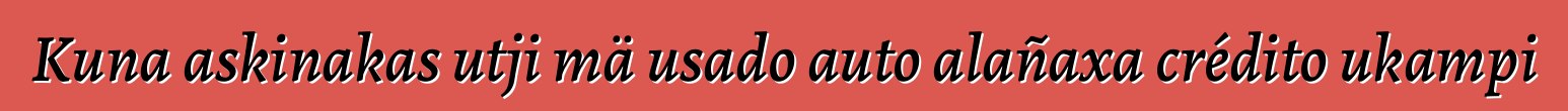 Kuna askinakas utji mä usado auto alañaxa crédito ukampi
