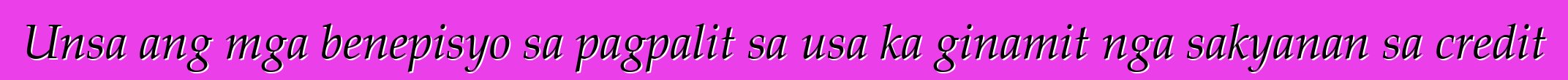 Unsa ang mga benepisyo sa pagpalit sa usa ka ginamit nga sakyanan sa credit