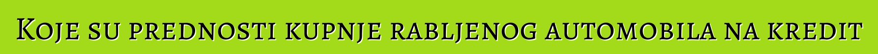 Koje su prednosti kupnje rabljenog automobila na kredit