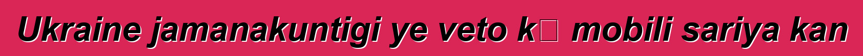 Ukraine jamanakuntigi ye veto kɛ mobili sariya kan