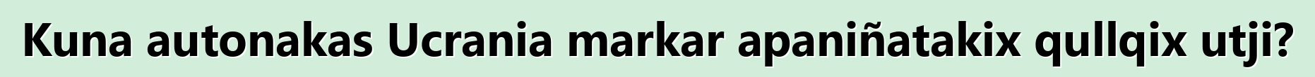 Kuna autonakas Ucrania markar apaniñatakix qullqix utji?