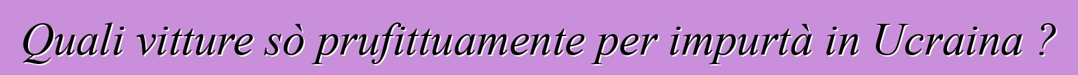 Quali vitture sò prufittuamente per impurtà in Ucraina ?