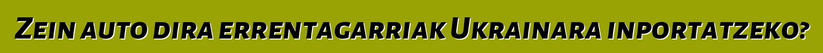Zein auto dira errentagarriak Ukrainara inportatzeko?