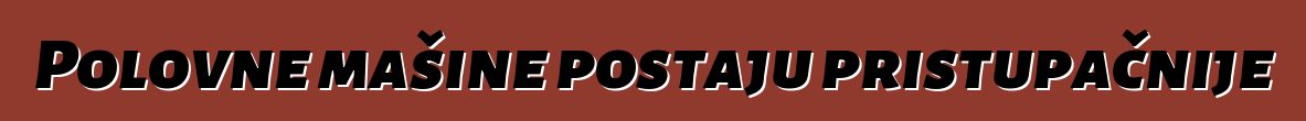 Polovne mašine postaju pristupačnije