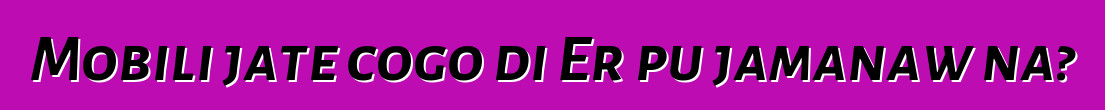 Mobili jate cogo di Erɔpu jamanaw na?
