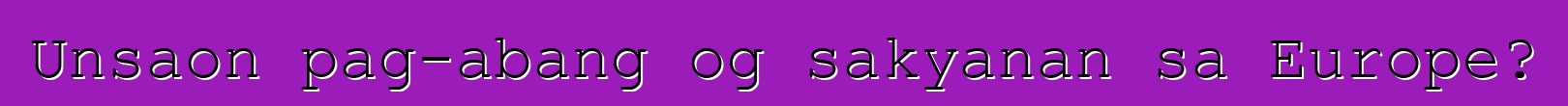 Unsaon pag-abang og sakyanan sa Europe?