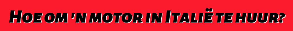 Hoe om 'n motor in Italië te huur?