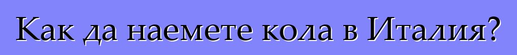 Как да наемете кола в Италия?