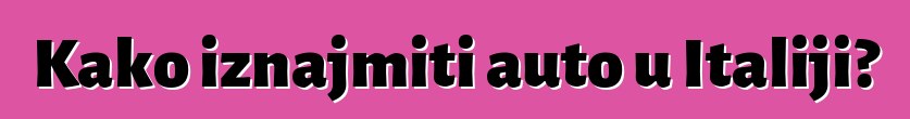 Kako iznajmiti auto u Italiji?
