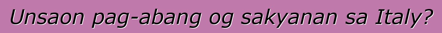 Unsaon pag-abang og sakyanan sa Italy?