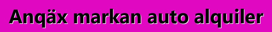 Anqäx markan auto alquiler