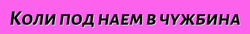 Коли под наем в чужбина