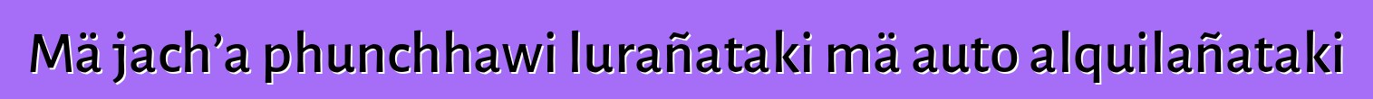 Mä jach’a phunchhawi lurañataki mä auto alquilañataki
