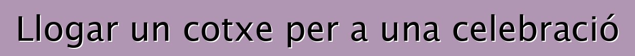 Llogar un cotxe per a una celebració