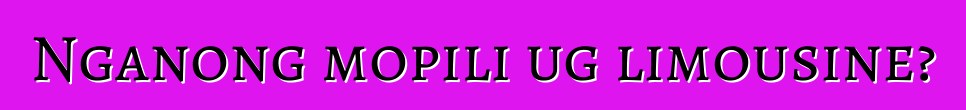 Nganong mopili ug limousine?