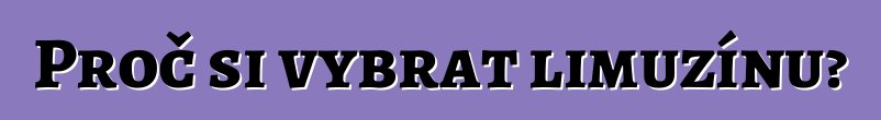 Proč si vybrat limuzínu?