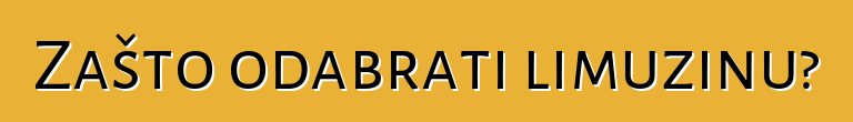 Zašto odabrati limuzinu?