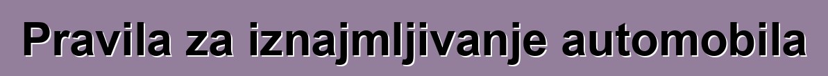 Pravila za iznajmljivanje automobila