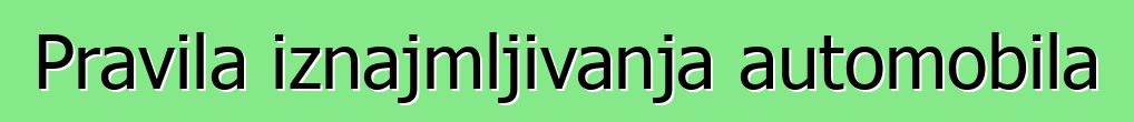 Pravila iznajmljivanja automobila