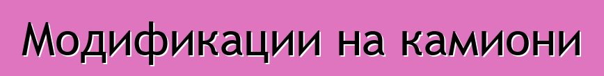 Модификации на камиони
