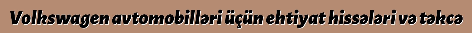 Volkswagen avtomobilləri üçün ehtiyat hissələri və təkcə