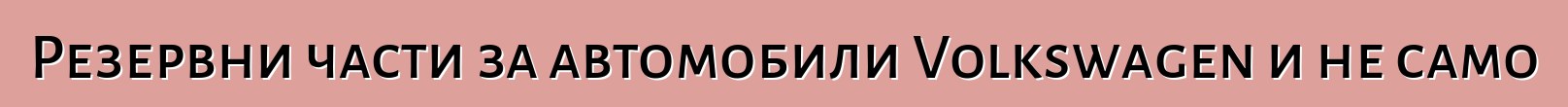 Резервни части за автомобили Volkswagen и не само