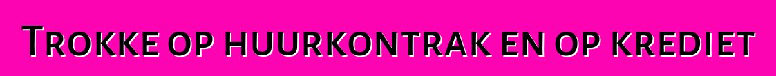 Trokke op huurkontrak en op krediet