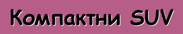 Компактни SUV