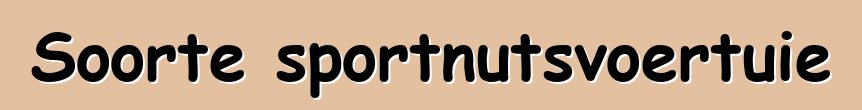 Soorte sportnutsvoertuie