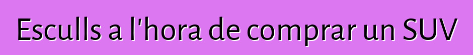 Esculls a l'hora de comprar un SUV