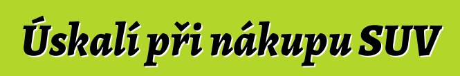 Úskalí při nákupu SUV