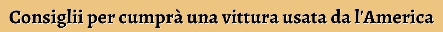 Consiglii per cumprà una vittura usata da l'America