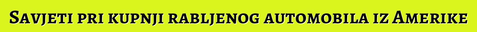 Savjeti pri kupnji rabljenog automobila iz Amerike
