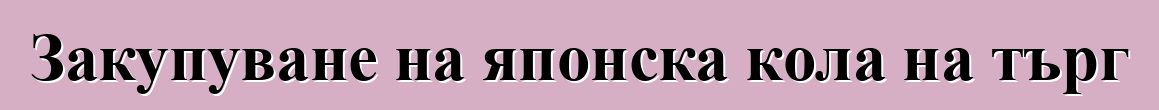 Закупуване на японска кола на търг