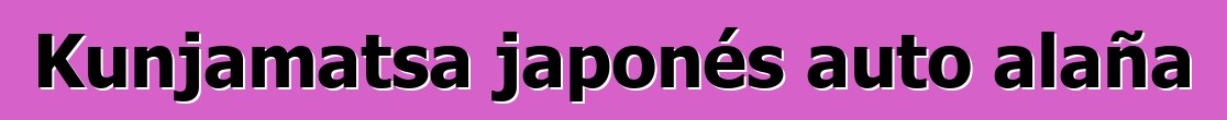 Kunjamatsa japonés auto alaña