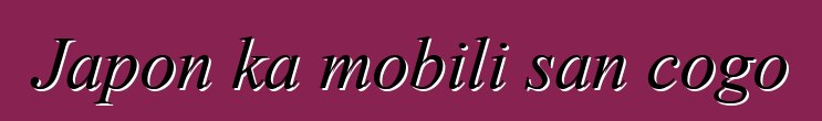 Japon ka mobili san cogo