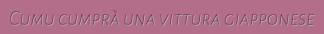 Cumu cumprà una vittura giapponese