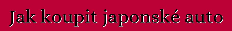 Jak koupit japonské auto