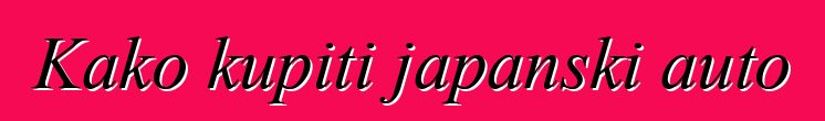 Kako kupiti japanski auto
