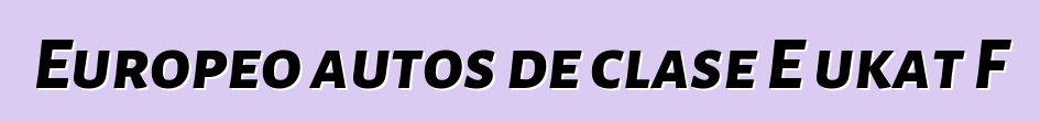 Europeo autos de clase E ukat F