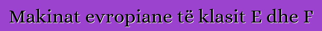 Makinat evropiane të klasit E dhe F