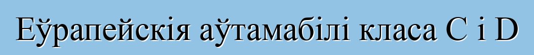 Еўрапейскія аўтамабілі класа C і D