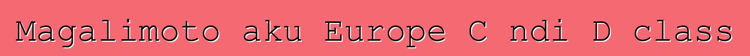 Magalimoto aku Europe C ndi D class