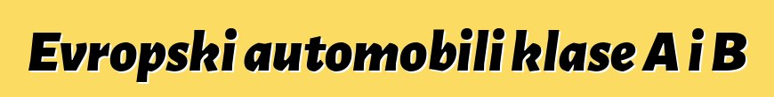 Evropski automobili klase A i B